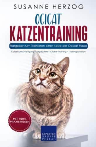 Ocicat Katzentraining - Ratgeber zum Trainieren einer Katze der Ocicat Rasse: Katzenbeschäftigung –Jagdspiele – Clicker-Training – Trainingsaufbau