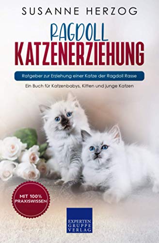 Ragdoll Katzenerziehung - Ratgeber zur Erziehung einer Katze der Ragdoll Rasse: Ein Buch für Katzenbabys, Kitten und junge Katzen von Expertengruppe Verlag