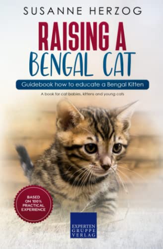 Raising a Bengal Cat – Guidebook how to educate a Bengal Kitten: A book for cat babies, kittens and young cats von Expertengruppe Verlag