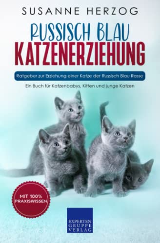 Russisch Blau Katzenerziehung - Ratgeber zur Erziehung einer Katze der Russisch Blau Rasse: Ein Buch für Katzenbabys, Kitten und junge Katzen