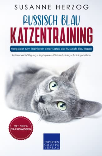 Russisch Blau Katzentraining - Ratgeber zum Trainieren einer Katze der Russisch Blau Rasse: Katzenbeschäftigung –Jagdspiele – Clicker-Training – Trainingsaufbau