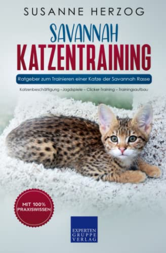 Savannah Katzentraining - Ratgeber zum Trainieren einer Katze der Savannah Rasse: Katzenbeschäftigung –Jagdspiele – Clicker-Training – Trainingsaufbau