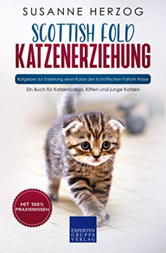 Scottish Fold Katzenerziehung - Ratgeber zur Erziehung einer Katze der Schottischen Faltohr Rasse: Ein Buch für Katzenbabys, Kitten und junge Katzen von Expertengruppe Verlag