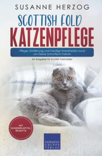 Scottish Fold Katzenpflege – Pflege, Ernährung und häufige Krankheiten rund um Deine Schottisch Faltohr: Ein Ratgeber für Scottish Fold Halter von Expertengruppe Verlag