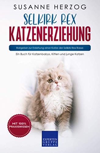 Selkirk Rex Katzenerziehung - Ratgeber zur Erziehung einer Katze der Selkirk Rex Rasse: Ein Buch für Katzenbabys, Kitten und junge Katzen von Expertengruppe Verlag