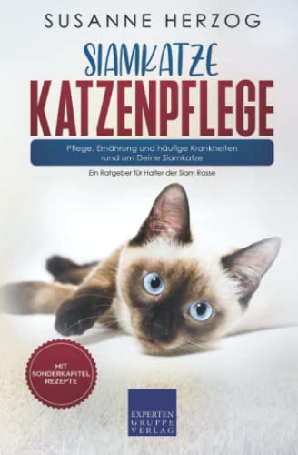 Siamkatze Katzenpflege – Pflege, Ernährung und häufige Krankheiten rund um Deine Siamkatze: Ein Ratgeber für Halter der Siam Rasse (Siamkatzen, Band 3) von Expertengruppe Verlag