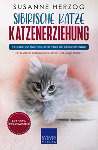 Sibirische Katze Katzenerziehung - Ratgeber zur Erziehung einer Katze der sibirischen Rasse: Ein Buch für Katzenbabys, Kitten und junge Katzen (Sibirische Katzen, Band 1) von Expertengruppe Verlag