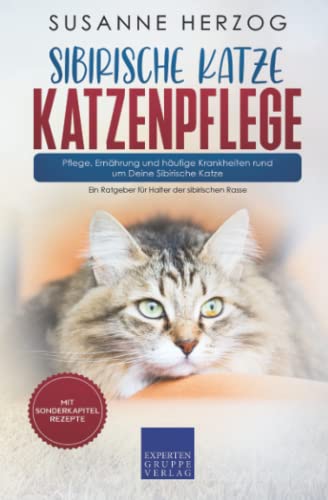 Sibirische Katze Katzenpflege – Pflege, Ernährung und häufige Krankheiten rund um Deine Sibirische Katze: Ein Ratgeber für Halter der sibirischen Rasse (Sibirische Katzen, Band 3)