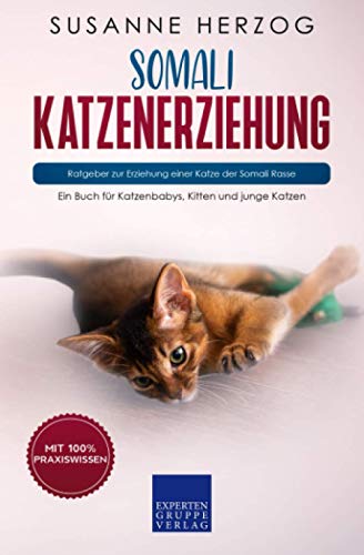 Somali Katzenerziehung - Ratgeber zur Erziehung einer Katze der Somali Rasse: Ein Buch für Katzenbabys, Kitten und junge Katzen