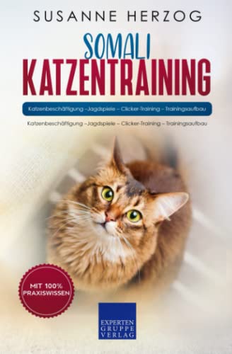 Somali Katzentraining - Ratgeber zum Trainieren einer Katze der Somali Rasse: Katzenbeschäftigung –Jagdspiele – Clicker-Training – Trainingsaufbau von Expertengruppe Verlag