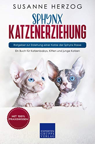 Sphynx Katzenerziehung - Ratgeber zur Erziehung einer Katze der Sphynx Rasse: Ein Buch für Katzenbabys, Kitten und junge Katzen