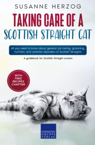 Taking care of a Scottish Straight Cat: All you need to know about general cat caring, grooming, nutrition, and common disorders of Scottish Straights Taking care of a Scottish Straight Cat: All you need to know about general cat caring, grooming, nutrition, and common disorders of Scottish Straights von Expertengruppe Verlag