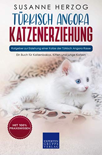 Türkisch Angora Katzenerziehung - Ratgeber zur Erziehung einer Katze der Türkisch Angora Rasse: Ein Buch für Katzenbabys, Kitten und junge Katzen von Expertengruppe Verlag
