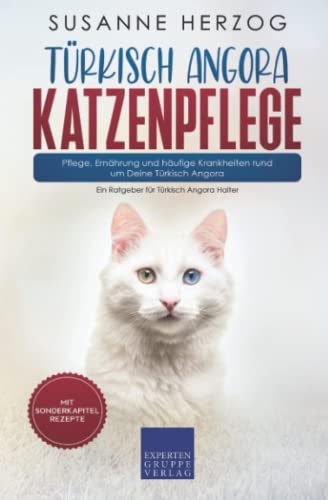 Türkisch Angora Katzenpflege – Pflege, Ernährung und häufige Krankheiten rund um Deine Türkisch Angora: Ein Ratgeber für Türkisch Angora Halter von Expertengruppe Verlag