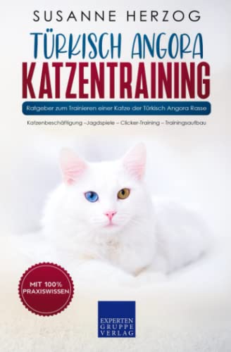 Türkisch Angora Katzentraining - Ratgeber zum Trainieren einer Katze der Türkisch Angora Rasse: Katzenbeschäftigung –Jagdspiele – Clicker-Training – Trainingsaufbau