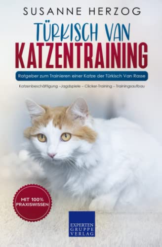 Türkisch Van Katzentraining - Ratgeber zum Trainieren einer Katze der Türkisch Van Rasse: Katzenbeschäftigung –Jagdspiele – Clicker-Training – Trainingsaufbau