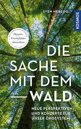 Die Sache mit dem Wald: Neue Perspektiven und Konzepte für unser Ökosystem von Kosmos