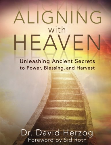 Aligning with Heaven: Unleashing Ancient Secrets to Power, Blessing and Harvest