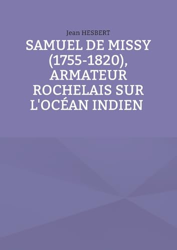 Samuel de Missy (1755-1820), armateur rochelais sur l'océan indien rochelais sur l'océan indien von BoD – Books on Demand – Frankreich