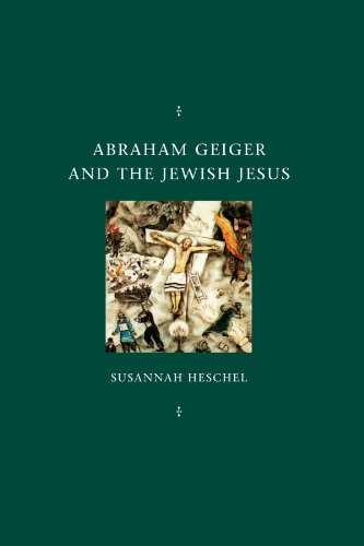 Abraham Geiger and the Jewish Jesus (Chicago Studies in the History of Judaism) von University of Chicago Press