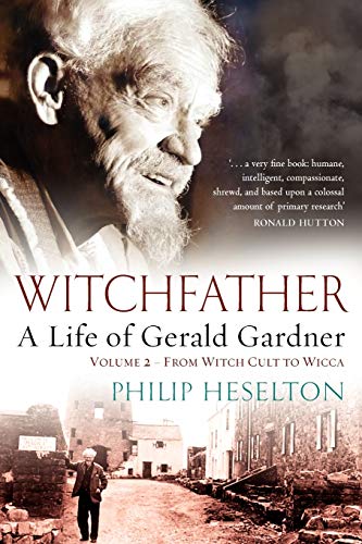 Witchfather - A Life of Gerald Gardner Vol2. From Witch Cult to Wicca: A Life of Gerald Gardner, from Witch Cult to Wicca