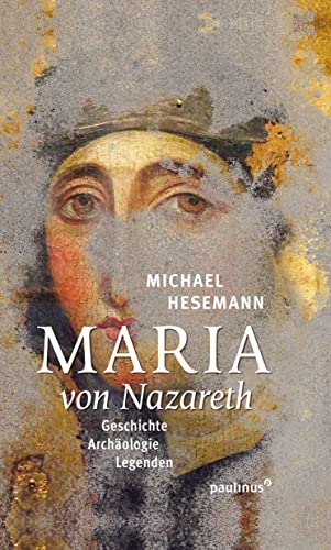 Maria von Nazareth: Geschichte - Archäologie - Legenden von Paulinus Verlag