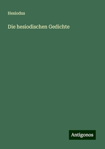 Die hesiodischen Gedichte von Antigonos Verlag