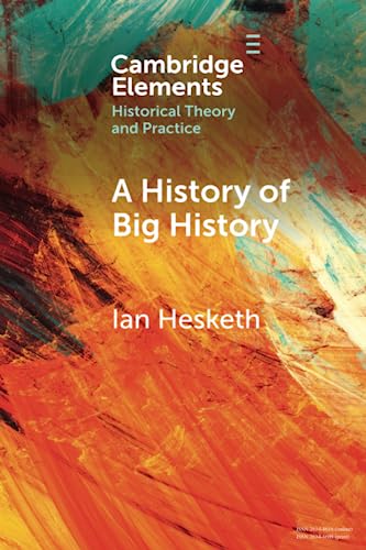 A History of Big History (Cambridge Elements: Elements in Historical Theory and Practice)