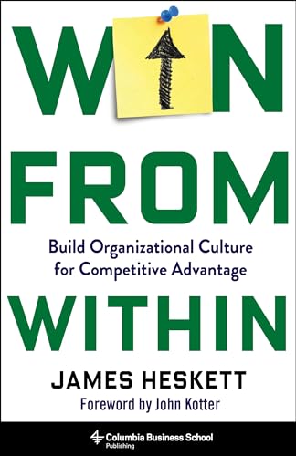 Win from Within: Build Organizational Culture for Competitive Advantage von Columbia University Press