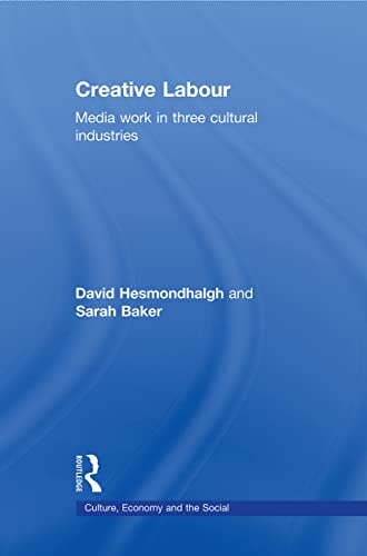 Creative Labour: Media Work in Three Cultural Industries (Culture, Economy and the Social) von Routledge