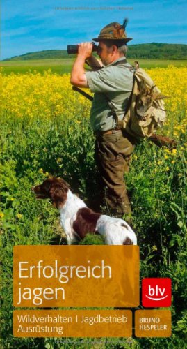 Erfolgreich jagen: Wildverhalten, Jagdbetrieb, Ausrüstung Erfolgreich jagen: Wildverhalten, Jagdbetrieb, Ausrüstung