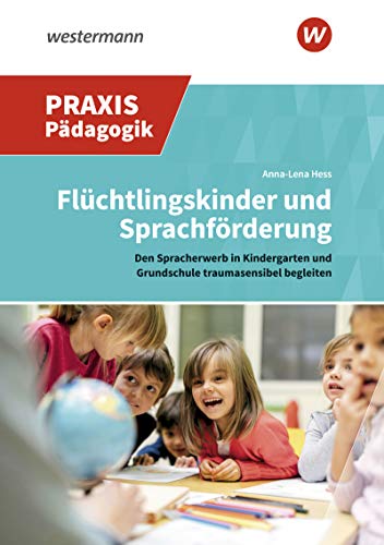 Flüchtlingskinder und Sprachförderung: Traumasensibel den Spracherwerb begleiten (Praxis Pädagogik: Fachübergreifend)