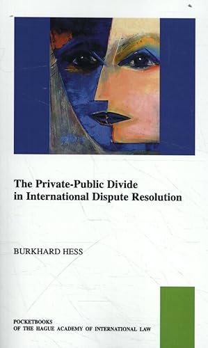 The Private-Public Law Divide in International Dispute Resolution (Pocketbooks of the Hague Academy of International Law / Les Livres De Poche De L'académie De Droit International De La Haye, Band 33)