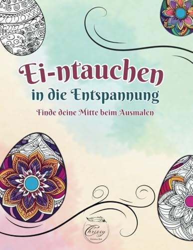 Ei-ntauchen in die Entspannung: Finde deine Mitte beim Ausmalen: Malbuch für Erwachsene und Jugendliche ab 6 Jahre, mit Mandala Oster Eiern zur ... meditative Ausmalbilder (Mandala Malbücher) von Independently published
