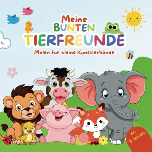 Meine bunten Tierfreunde: Malen für kleine Künstlerhände von Independently published