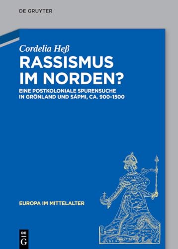 Rassismus im Norden?: Eine postkoloniale Spurensuche in Grönland und Sápmi, ca. 980–1500 (Europa im Mittelalter, 47) von De Gruyter