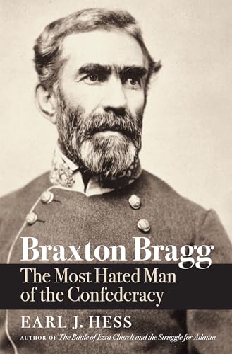 Braxton Bragg: The Most Hated Man of the Confederacy (Civil War America)