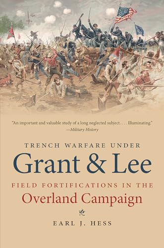 Trench Warfare under Grant and Lee: Field Fortifications in the Overland Campaign (Civil War America)