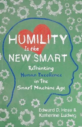 Humility Is the New Smart: Rethinking Human Excellence in the Smart Machine Age von Berrett-Koehler