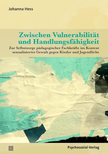 Zwischen Vulnerabilität und Handlungsfähigkeit: Zur Selbstsorge pädagogischer Fachkräfte im Kontext sexualisierter Gewalt gegen Kinder und Jugendliche (Angewandte Sexualwissenschaft) von Psychosozial Verlag GbR