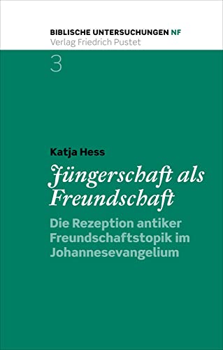 Jüngerschaft als Freundschaft: Die Rezeption antiker Freundschaftstopik im Johannesevangelium (Biblische Untersuchungen - Neue Folge) von Pustet, Friedrich GmbH
