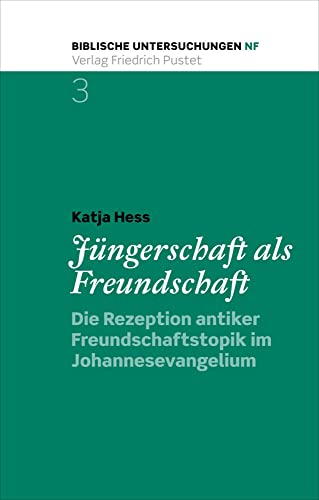 Jüngerschaft als Freundschaft: Die Rezeption antiker Freundschaftstopik im Johannesevangelium (Biblische Untersuchungen - Neue Folge) von Pustet, F