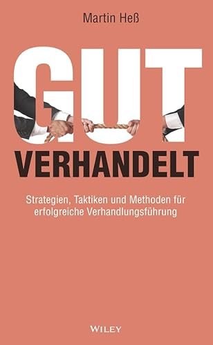 Gut verhandelt: Strategien, Taktiken und Methoden für erfolgreiche Verhandlungsführung Gut verhandelt: Strategien, Taktiken und Methoden für erfolgreiche Verhandlungsführung von Wiley-VCH