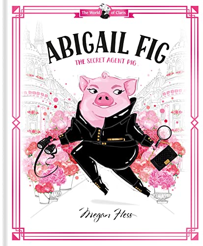 Abigail Fig: The Secret Agent Pig (The World of Claris)