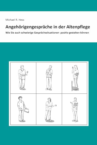 Angehörigengespräche in der Altenpflege: Wie Sie auch schwierige Gesprächssituationen positiv gestalten können von Independently published