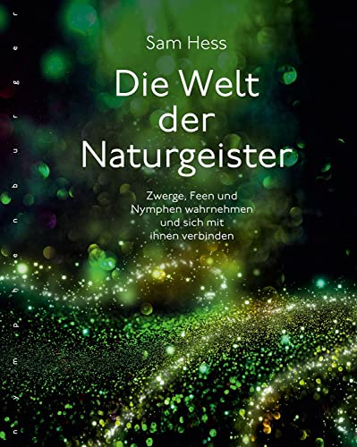 Die Welt der Naturgeister: Zwerge, Feen und Nymphen wahrnehmen und sich mit ihnen verbinden von Nymphenburger Verlag