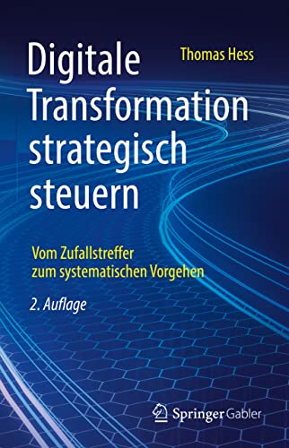 Digitale Transformation strategisch steuern: Vom Zufallstreffer zum systematischen Vorgehen Digitale Transformation strategisch steuern: Vom Zufallstreffer zum systematischen Vorgehen