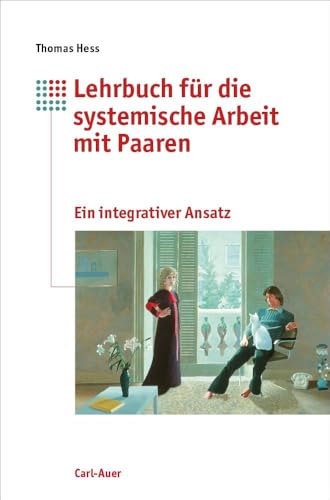 Lehrbuch für systemische Arbeit mit Paaren: Ein integrativer Ansatz mit Elementen aus Paarberatung, Einzeltherapie und Mediation von Carl-Auer Verlag GmbH