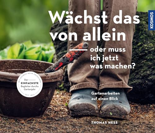 Wächst das von allein - oder muss ich jetzt was machen?: Gartenarbeiten auf einen Blick