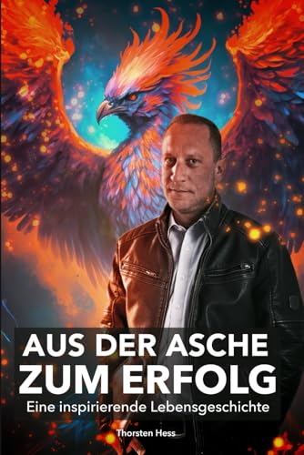 Aus der Asche zum Erfolg: Eine inspirierende Lebensgeschichte von Independently published